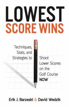 Paperback Lowest Score Wins: Techniques, Stats and Strategies to Shoot Lower Scores on the Golf Course NOW Book