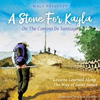 Paperback A Stone For Kayla, On the Camino De Santiago: Lessons Learned Along The Way of Saint James Book