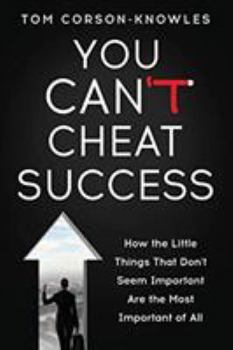 Paperback You Can't Cheat Success: How the Little Things You Think Aren't Important Are The Most Important of All Book