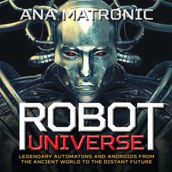 Hardcover Robot Universe: Legendary Automatons and Androids from the Ancient World to the Distant Future Book