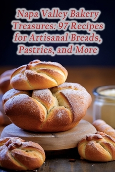 Paperback Napa Valley Bakery Treasures: 97 Recipes for Artisanal Breads, Pastries, and More Book