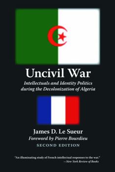 Paperback Uncivil War: Intellectuals and Identity Politics During the Decolonization of Algeria, Second Edition Book