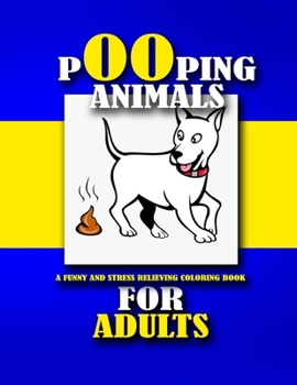 POOPIING ANIMALS: A FUNNY AND STRESS RELIEVING COLORING BOOK FOR ADULT
