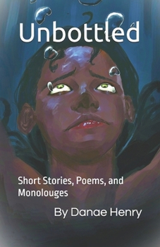 Unbottled: Short Stories, Poems, and Monolouges