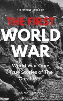 Paperback The Untold Story of the FIRST WORLD WAR: World War One: True Stories of the Great War Book