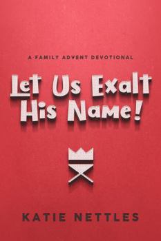 Paperback Let Us Exalt His Name! A Family Advent Devotional Book