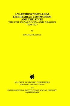 Hardcover Anarchosyndicalism, Libertarian Communism and the State: The Cnt in Zaragoza and Aragon, 1930-1937 Book