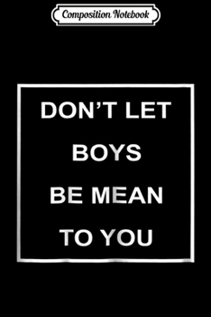 Paperback Composition Notebook: Don't Let Boys Be Mean To You Journal/Notebook Blank Lined Ruled 6x9 100 Pages Book