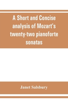 Paperback A Short and concise analysis of Mozart's twenty-two pianoforte sonatas, with a description of some of the various forms Book