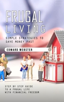 Paperback Frugal Living: Simple Strategies to Save Money Fast (Step by Step Guide to a Frugal Life With Financial Freedom) Book