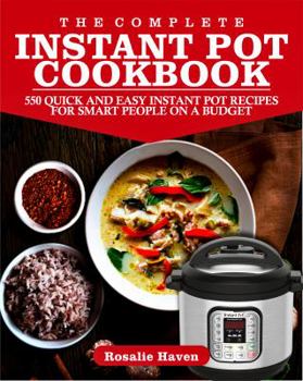 Paperback The Complete Instant Pot Cookbook: 550 Quick and Easy Instant Pot Recipes for Smart People on A Budget Book