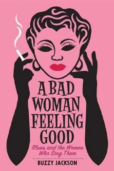 Hardcover A Bad Woman Feeling Good: Blues and the Women Who Sing Them Book