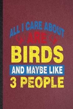 All I Care About Are Birds and Maybe Like 3 People: Lined Notebook For Pigeon Owl Owner. Ruled Journal For Bird Watching Lover. Unique Student Teacher Blank Composition Great For School Writing