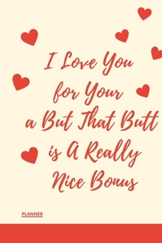 I Love You for Your Personality But That Butt is A Really Nice Bonus: perfect planner 2020 | Daily, Weekly, Monthly Year as a gift Birthday, ... planner 2020 gift for your amazing partner