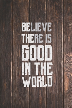 Believe there is good in the world - Inspirational Journal