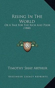 Rising in the World: Or, a Tale for the Rich and Poor