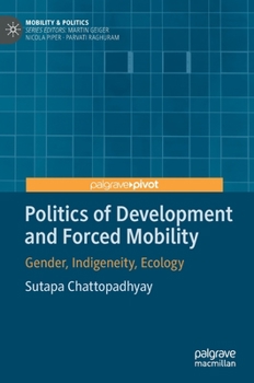 Hardcover Politics of Development and Forced Mobility: Gender, Indigeneity, Ecology Book