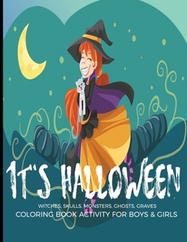 It's Halloween Witches, Skulls, Monsters, Ghosts, Graves Coloring Book Activity For Boys & Girls: Easy Relaxing Therapeutic Pages;Relaxation and ... & Reduce Stress; Color Therapy Workbook;