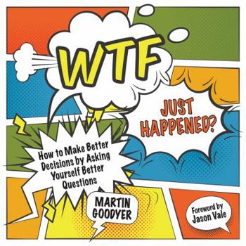 Paperback Wtf Just Happened?: How to Make Better Decisions by Asking Yourself Better Questions Book