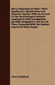 Paperback Micro-Organisms in Water: Their Significance, Identification and Removal, Together with an Account of the Bacteriological Methods Employed in Th Book