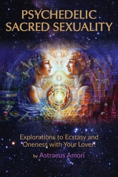 Paperback Psychedelic Sacred Sexuality: Explorations to Ecstasy and Oneness with Your Lover Book