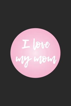I love my Mom: Lined Notebook 6x9 inches with 120 pages