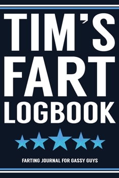 Paperback Tim's Fart Logbook Farting Journal For Gassy Guys: Tim Name Gift Funny Fart Joke Farting Noise Gag Gift Logbook Notebook Journal Guy Gift 6x9 Book