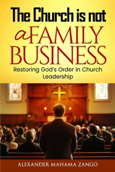 Church Is Not A Family Business: Restoring God’s Order in Church Leadership