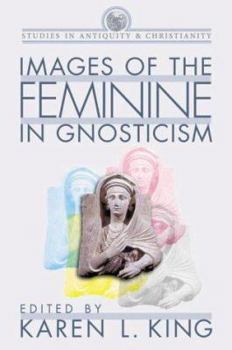 Images of the Feminine in Gnosticism (Studies in Antiquity & Christianity)