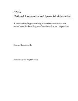 Paperback A Noncontacting Scanning Photoelectron Emission Technique for Bonding Surface Cleanliness Inspection Book
