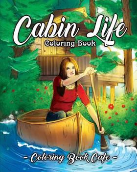 Paperback Cabin Life Coloring Book: An Adult Coloring Book Featuring Relaxing Cabin Vacation Scenes, Majestic Mountains and Beautiful Wildlife Designs Book
