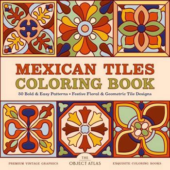 Mexican Tiles Coloring Book: 50 Bold & Easy Patterns: Festive Floral & Geometric Tile Designs (Beautiful Bold & Easy Coloring Books)