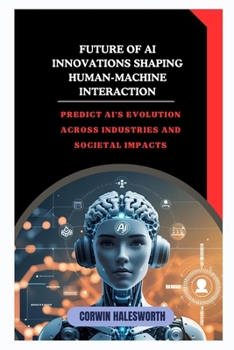 Paperback Future of AI Innovations Shaping Human-Machine Interaction: Predict AI's evolution across industries and societal impacts Book