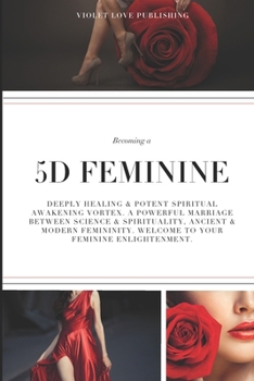 Becoming a 5D FEMININE: Deeply Healing & Potent Spiritual Awakening Vortex. A Powerful Marriage Between Science & Spirituality, Ancient & Modern Femininity. Welcome to Your Feminine Enlightenment.