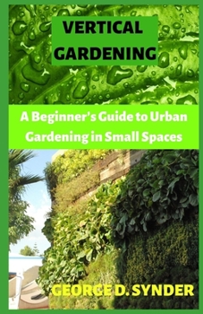 Paperback Vertical Gardening: A Beginner's Guide to Urban Gardening in Small Spaces Book