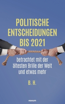 Paperback Politische Entscheidungen bis 2021 betrachtet mit der ältesten Brille der Welt und etwas mehr [German] Book