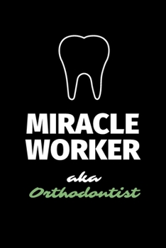 Miracle Worker Aka Orthodontist: A Blank Lined Journal Notebook to Take Notes, To-do List and Notepad - A Great Job Title Birthday Gift for Men, Women, Best Friends and Coworkers