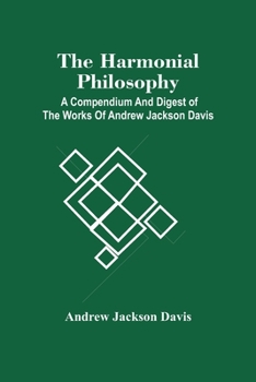 Paperback The Harmonial Philosophy: A Compendium And Digest Of The Works Of Andrew Jackson Davis Book