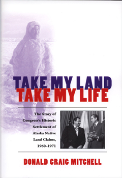 Paperback Take My Land, Take My Life: The Story of Congress's Historic Settlement of Alaska Native Land Claims, 1960-1971 Book