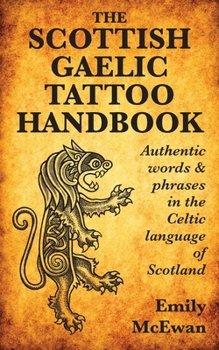 Paperback The Scottish Gaelic Tattoo Handbook: Authentic Words and Phrases in the Celtic Language of Scotland Book