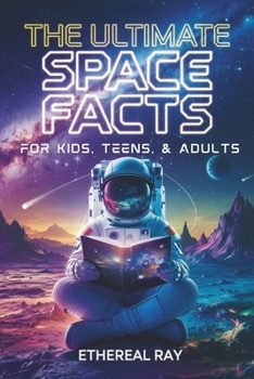 The Ultimate Space Facts for Kids, Teens, & Adults: Blast Off on a Journey Through the Cosmos and Discover Mind-Blowing Facts, Records, Mysteries, ... of the Universe! (Eleven Books to Explore)
