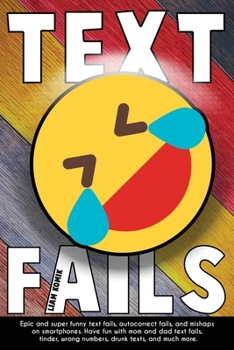 Paperback Text Fails: Epic and Super Funny Text Fails, Autocorrect Fails, and Mishaps on Smartphones. Have Fun with Mom and Dad Text Fails, Book