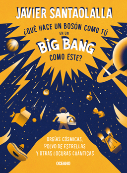 Paperback ¿Qué Hace Un Bosón Como Tú En Un Big Bang Como Éste?: Orgías Cósmicas, Polvo de Estrellas Y Otras Locuras Cuánticas [Spanish] Book