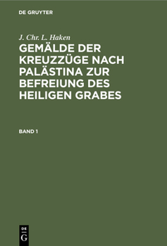 Hardcover J. Chr. L. Haken: Gemälde Der Kreuzzüge Nach Palästina Zur Befreiung Des Heiligen Grabes. Band 1 [German] Book