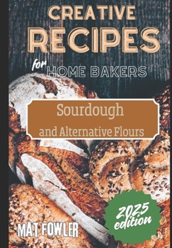 Paperback Creative Recipes for Home Bakers: Sourdough and Alternative Flours Book