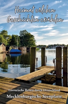 Heimat erleben - Geschichten erzählen: Mecklenburgische Seenplatte: Literarische Reisen durch Deutschland (Heimat erleben - Geschichten erzählen - ... Reisen durch Deutschland) (German Edition)