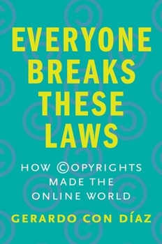 Hardcover Everyone Breaks These Laws: How Copyrights Made the Online World Book