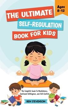 Paperback The Ultimate Self-Regulation Book For Kids Ages 8-12: The Complete Guide to Mindfulness, Emotional Intelligence, and Self-Control Book