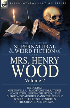 Paperback The Collected Supernatural and Weird Fiction of Mrs Henry Wood: Volume 2-Including One Novella, 'Sandstone Torr, ' Three Novelettes, 'Ketira the Gypsy Book