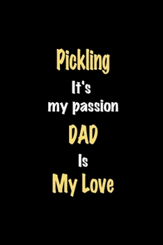 Paperback Pickling It's my passion Dad is my love journal: Lined notebook / Pickling Funny quote / Pickling Journal Gift / Pickling NoteBook, Pickling Hobby, Pi Book